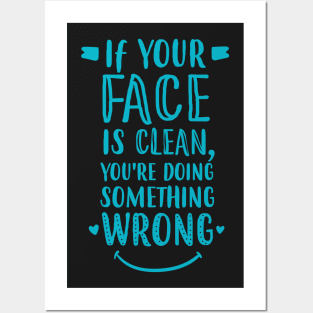 If Your Face Is Clean, You're Doing It Wrong Posters and Art